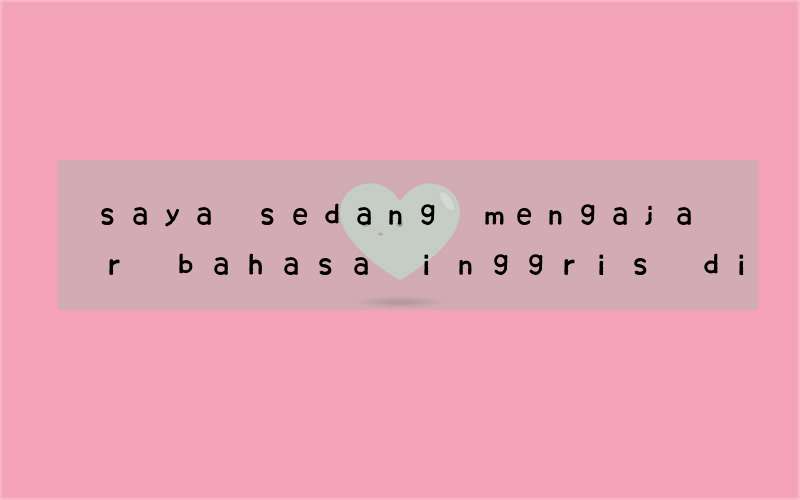 saya sedang mengajar bahasa inggris di sd bahasa inggris